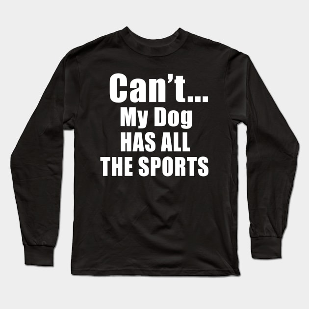 Can't My Dog Has All The Sports Long Sleeve T-Shirt by Imp's Dog House